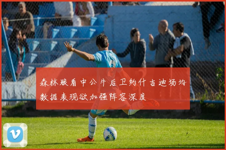 森林狼看中公牛后卫约什吉迪场均数据表现欲加强阵容深度